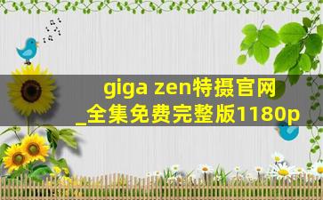 giga zen特摄官网_全集免费完整版1180p